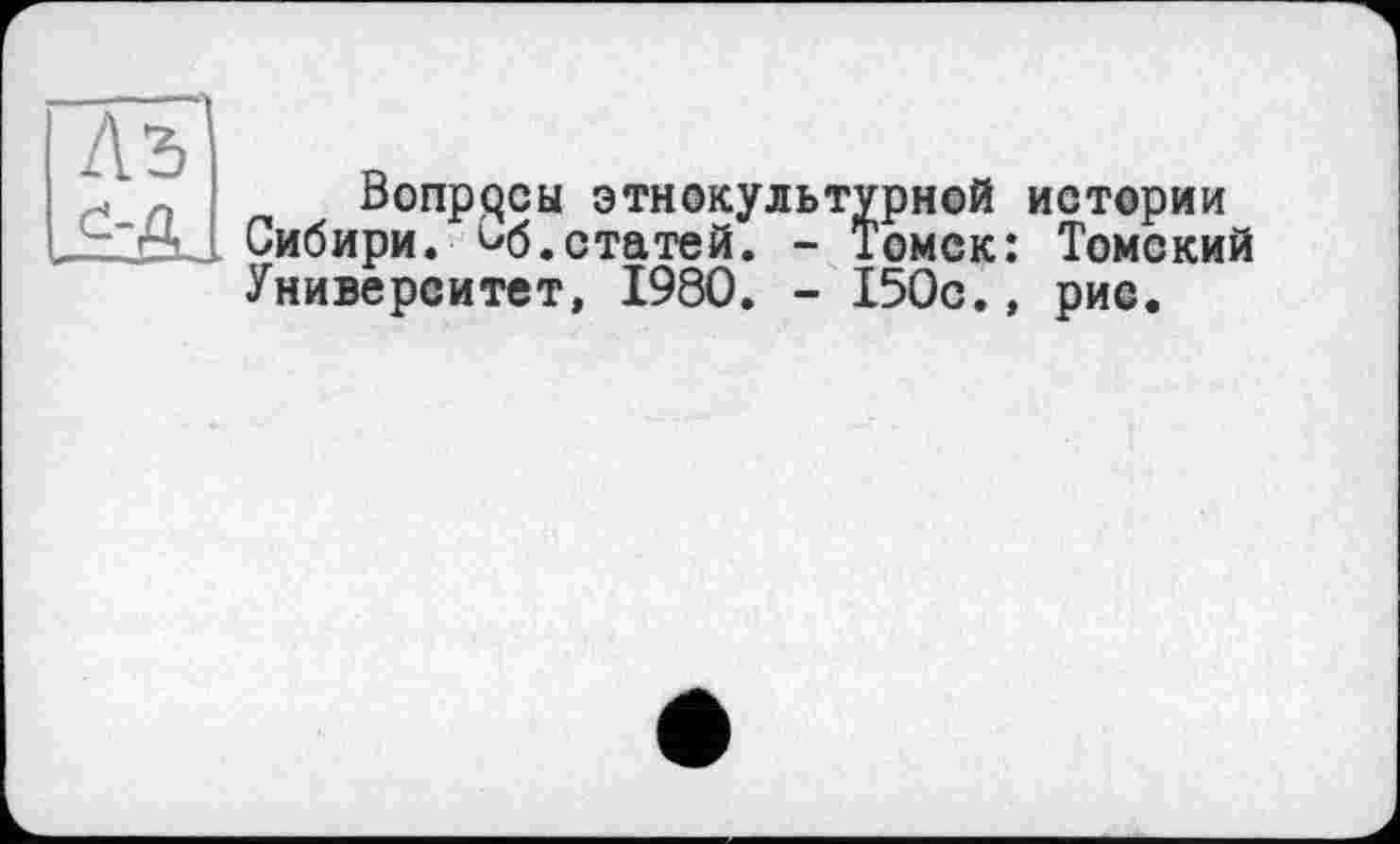 ﻿Вопросы этнокультурной истории Сибири. Сб.статей. - Томск: Томский Университет, 1980. - 150с., рис.